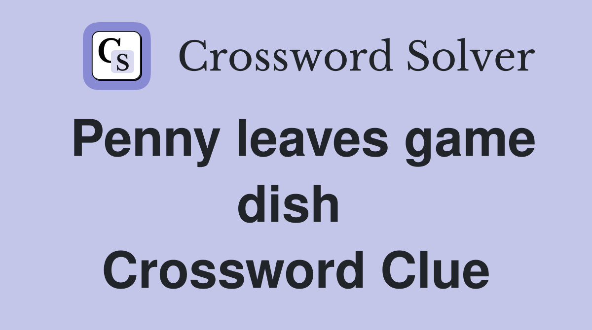 Penny leaves game dish  Crossword Clue