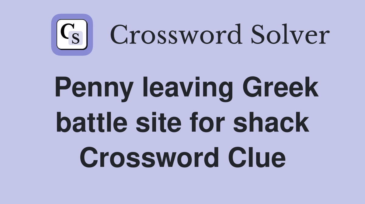 Penny leaving Greek battle site for shack Crossword Clue