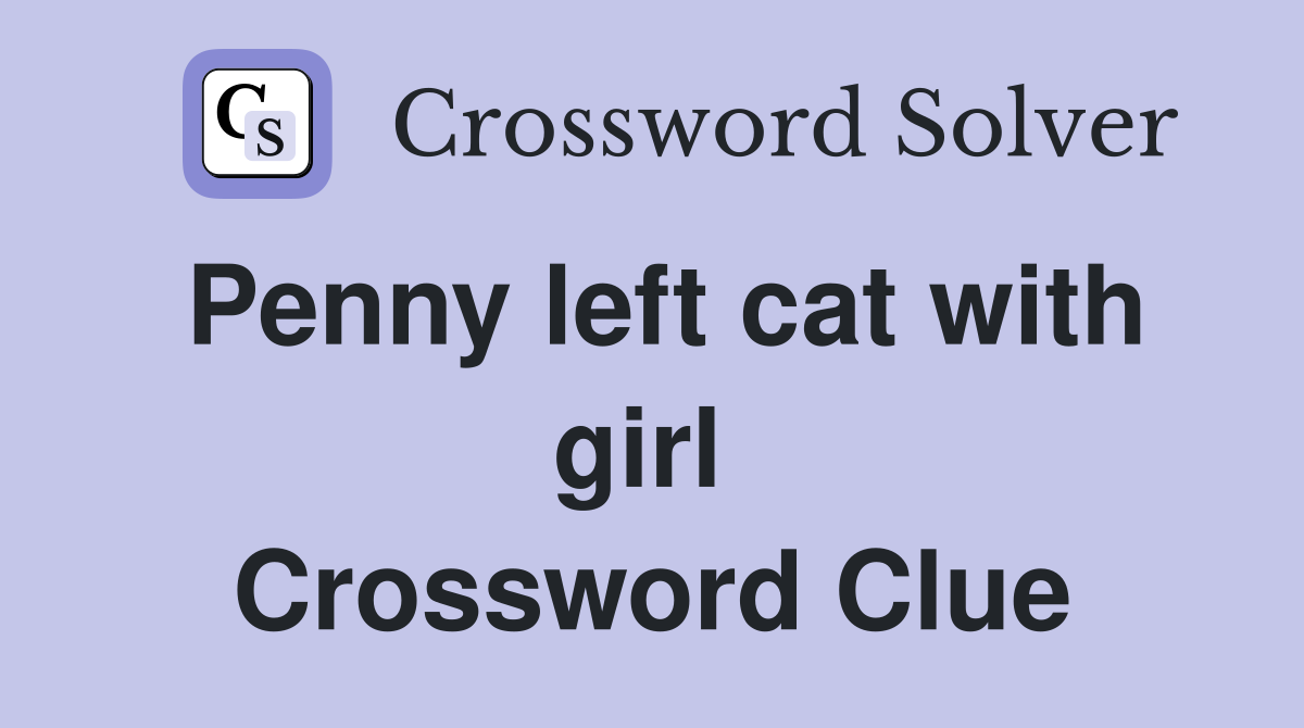 Penny left cat with girl  Crossword Clue