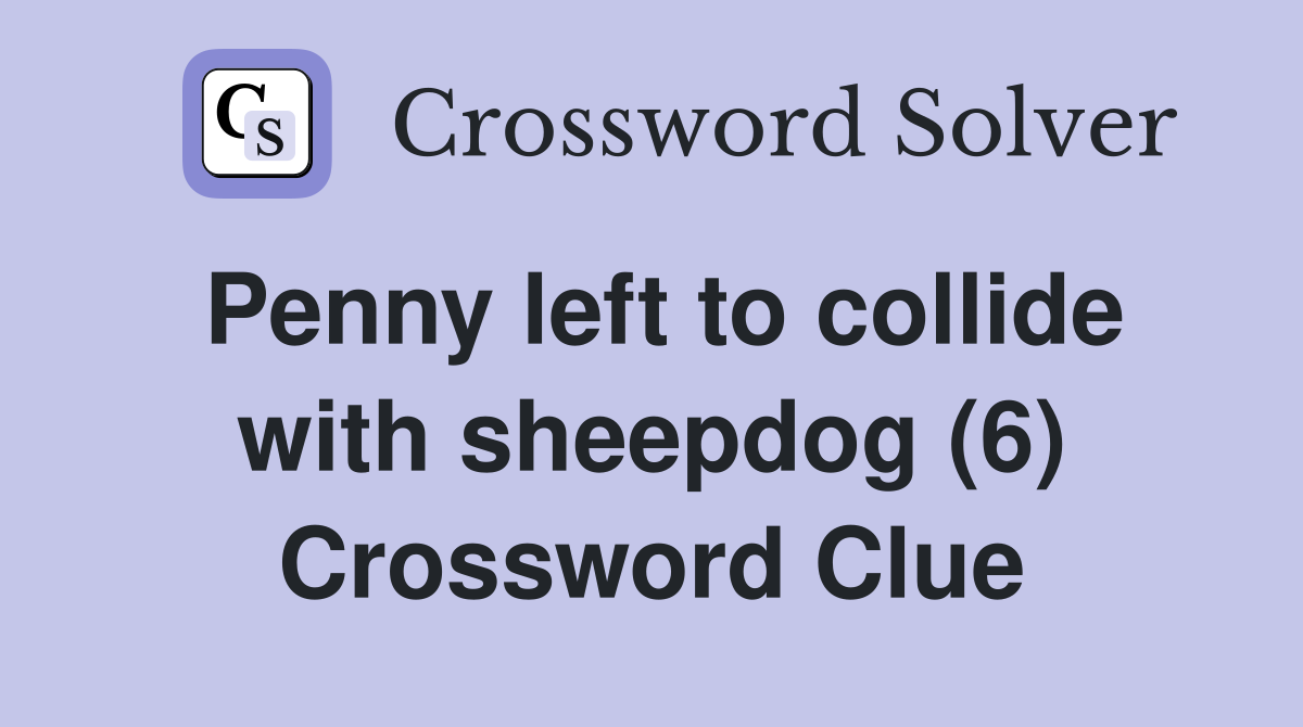 Penny left to collide with sheepdog (6) Crossword Clue
