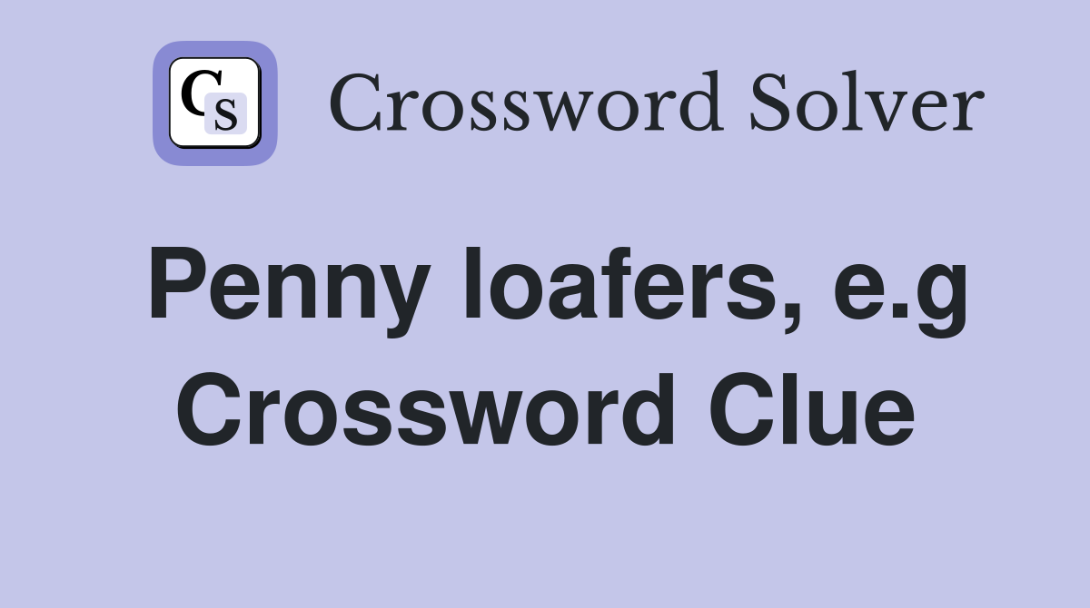 Penny loafers, e.g Crossword Clue