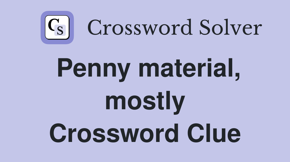 Penny material, mostly Crossword Clue