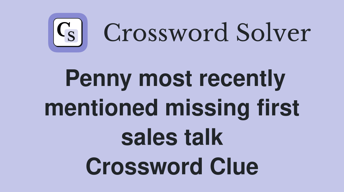 Penny most recently mentioned missing first sales talk Crossword Clue