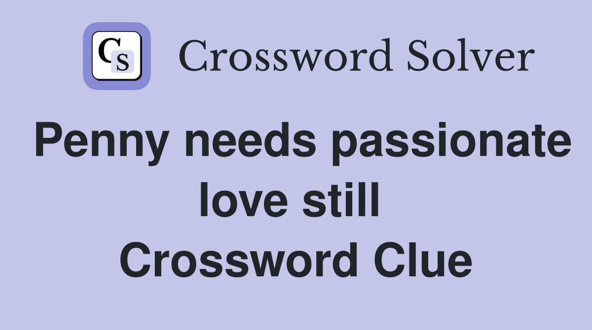 Penny needs passionate love still  Crossword Clue