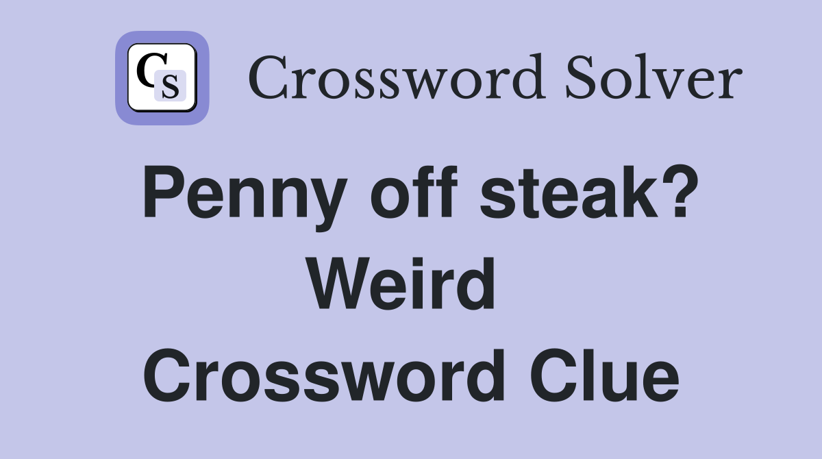 Penny off steak? Weird  Crossword Clue