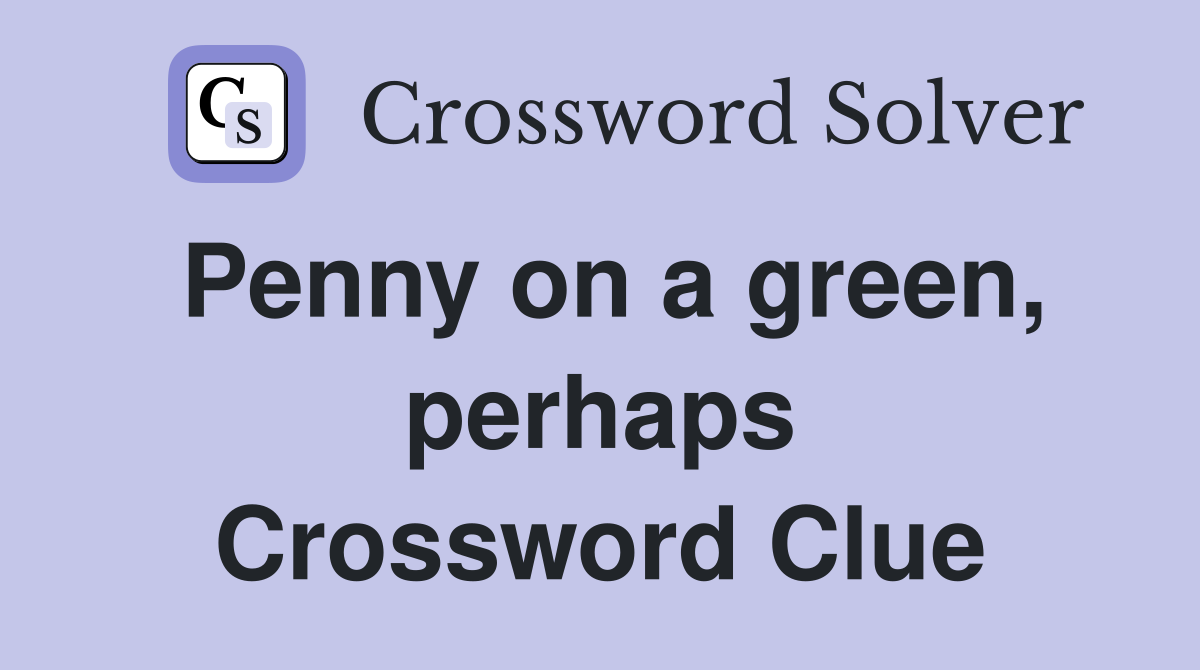 Penny on a green, perhaps Crossword Clue