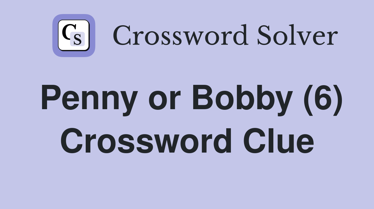Penny or Bobby (6) Crossword Clue