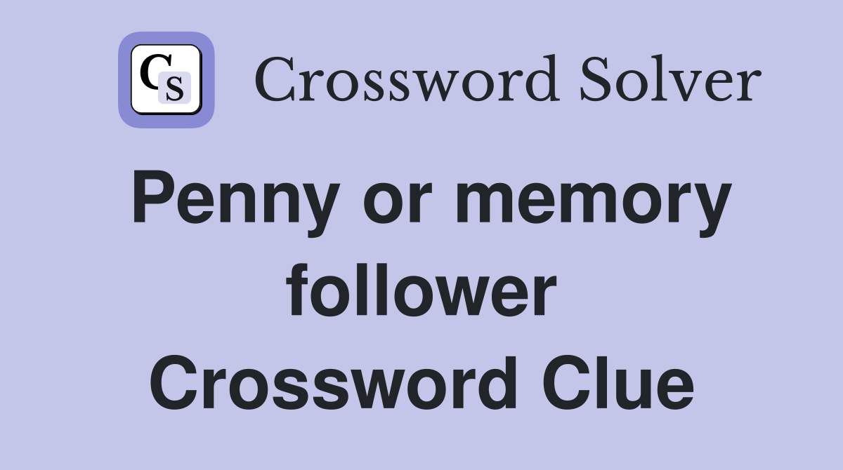 Penny or memory follower Crossword Clue
