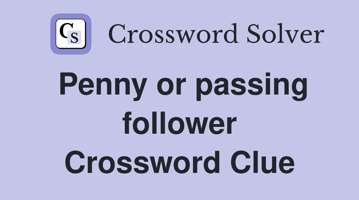 Penny or passing follower Crossword Clue