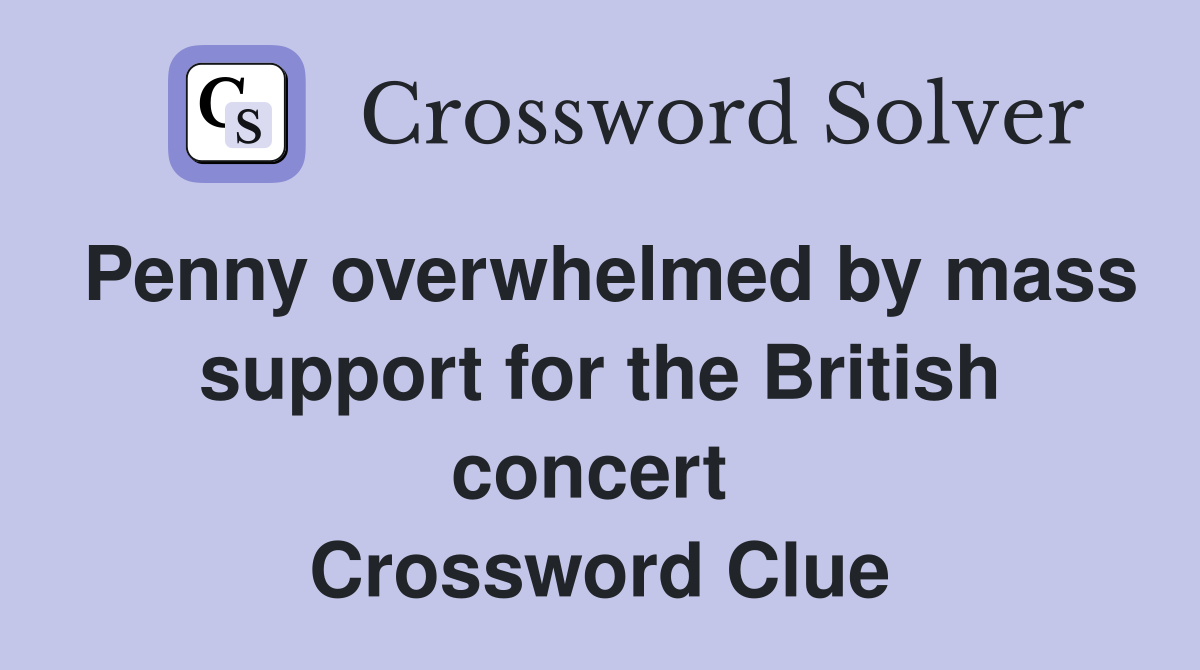 Penny overwhelmed by mass support for the British concert  Crossword Clue