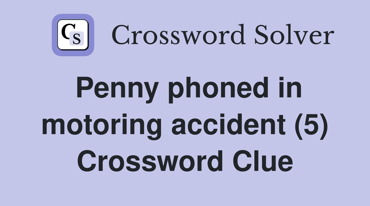 Penny phoned in motoring accident (5) Crossword Clue