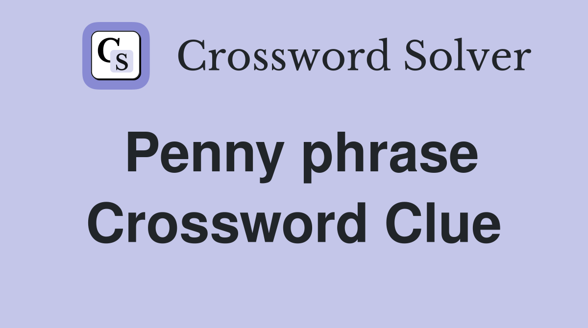 Penny phrase Crossword Clue