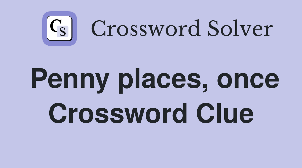 Penny places, once Crossword Clue