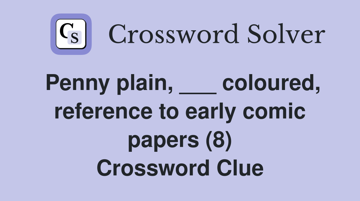 Penny plain, ___ coloured, reference to early comic papers (8) Crossword Clue
