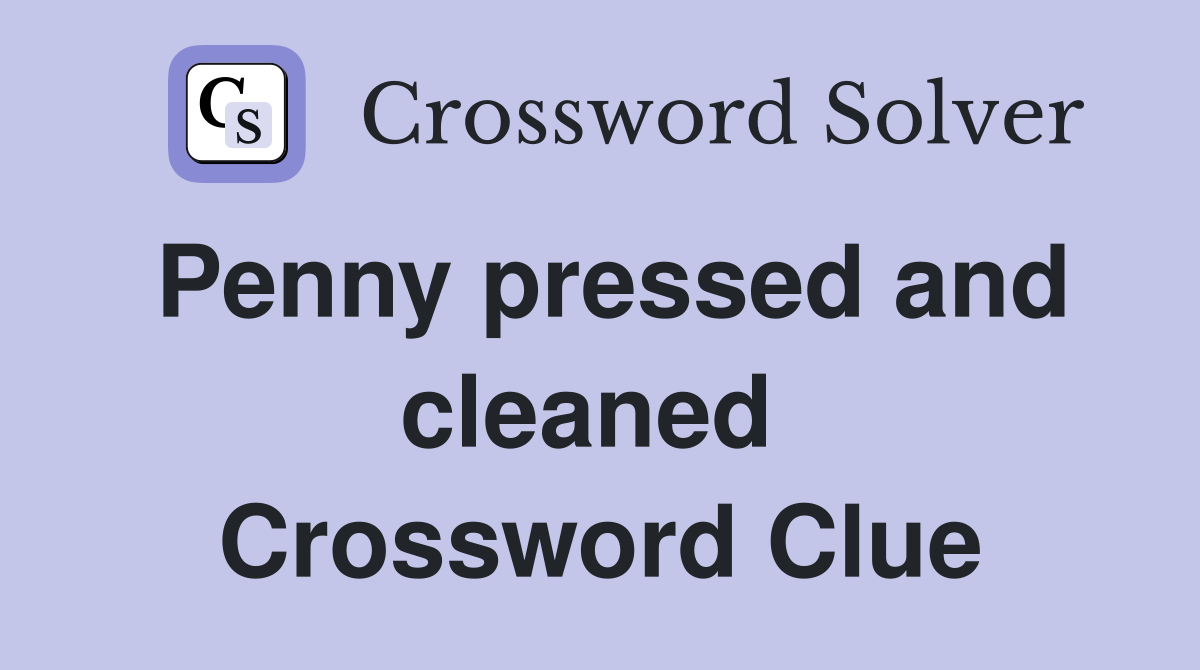 Penny pressed and cleaned  Crossword Clue