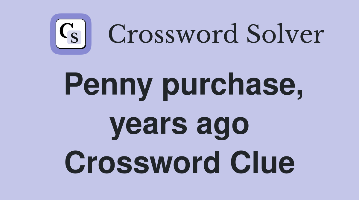 Penny purchase, years ago Crossword Clue