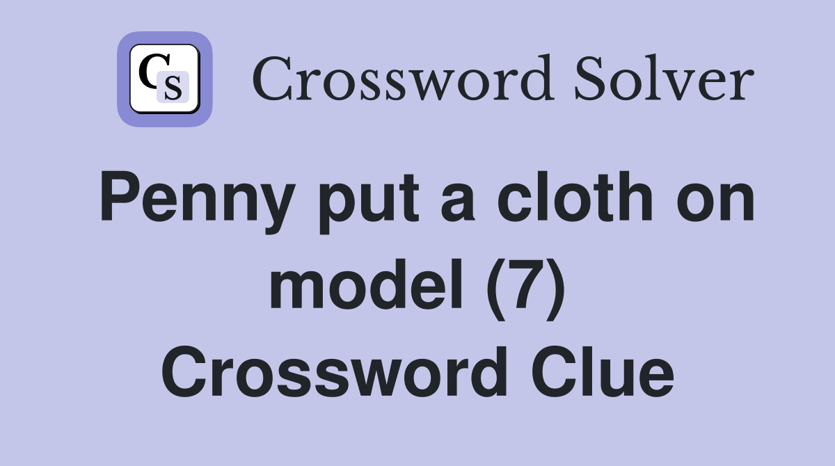 Penny put a cloth on model (7) Crossword Clue