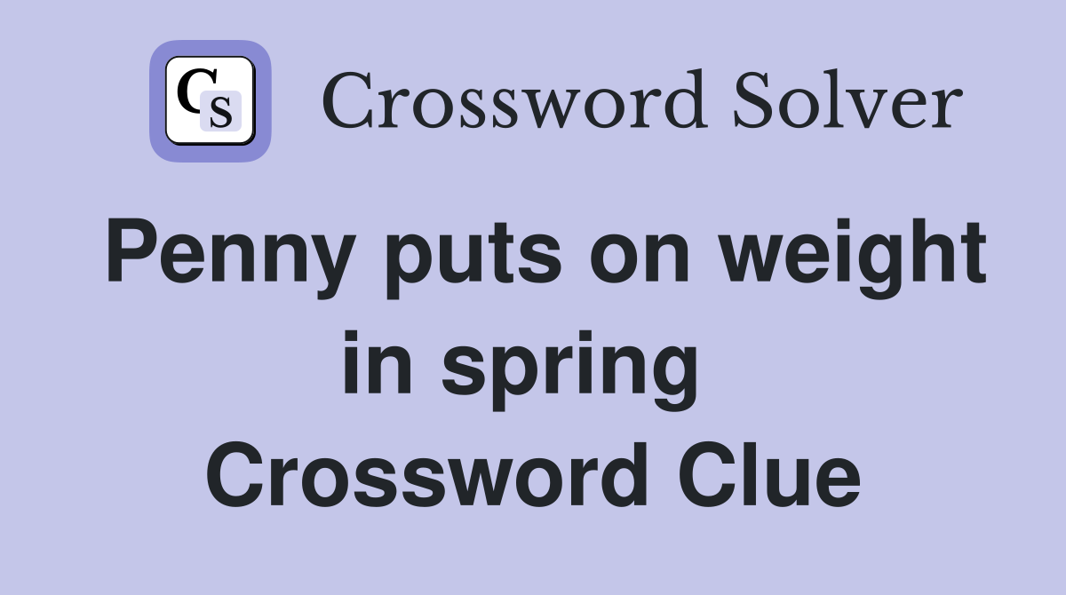 Penny puts on weight in spring  Crossword Clue
