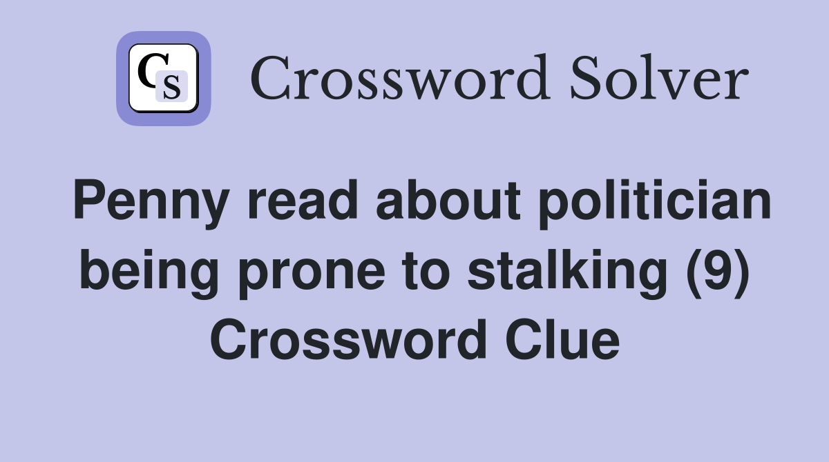 Penny read about politician being prone to stalking (9) Crossword Clue