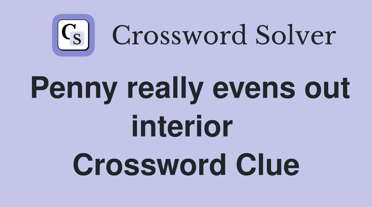 Penny really evens out interior  Crossword Clue