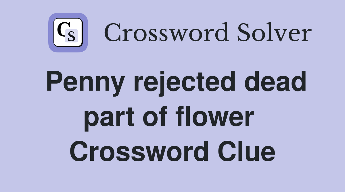 Penny rejected dead part of flower  Crossword Clue