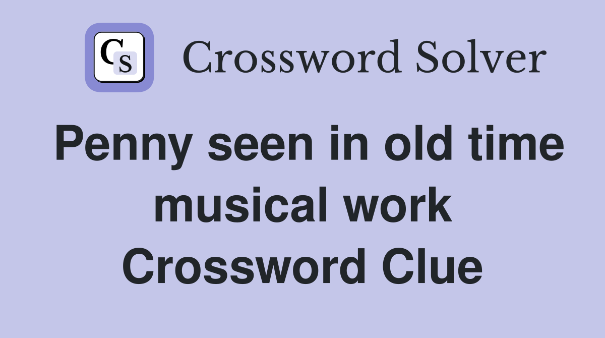 Penny seen in old time musical work Crossword Clue