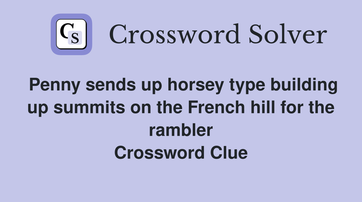 Penny sends up horsey type building up summits on the French hill for the rambler Crossword Clue