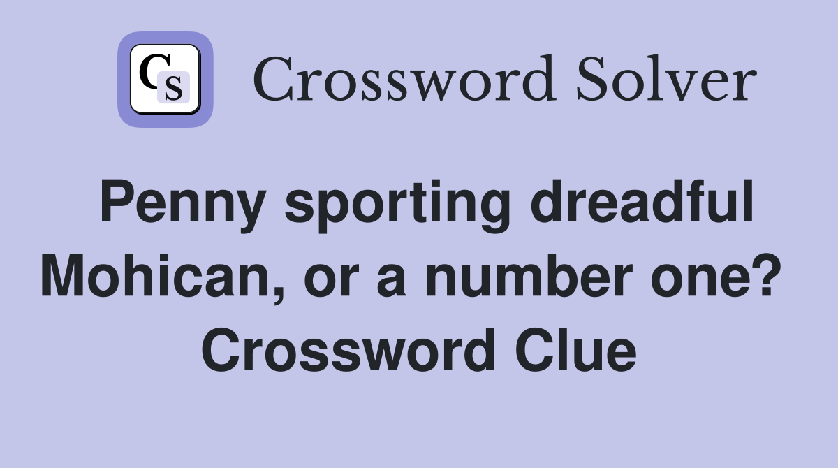 Penny sporting dreadful Mohican, or a number one?  Crossword Clue