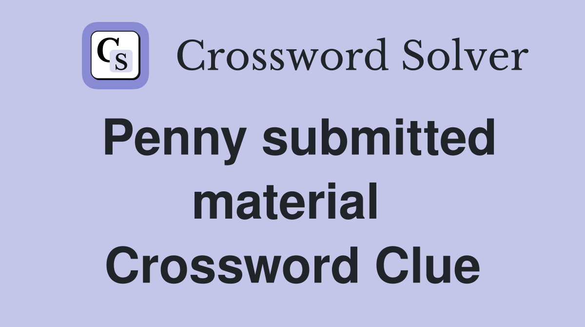 Penny submitted material  Crossword Clue