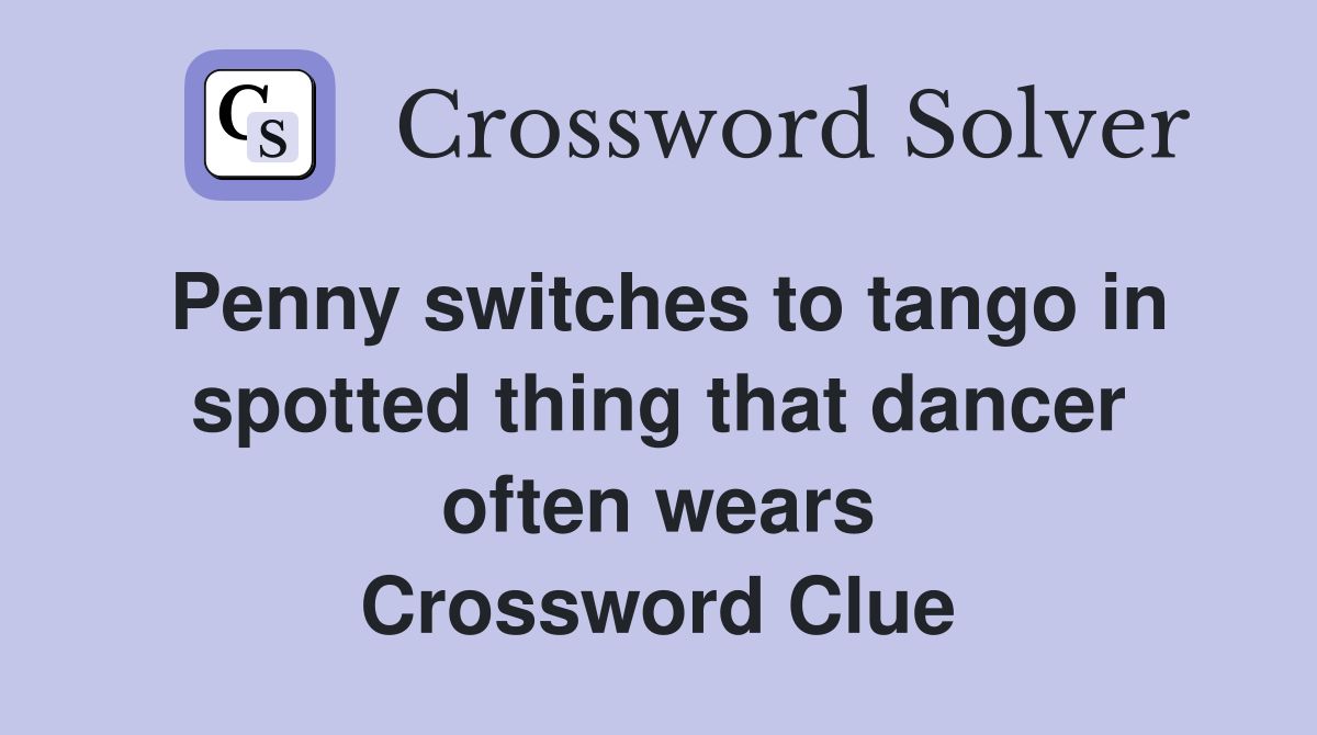 Penny switches to tango in spotted thing that dancer often wears Crossword Clue