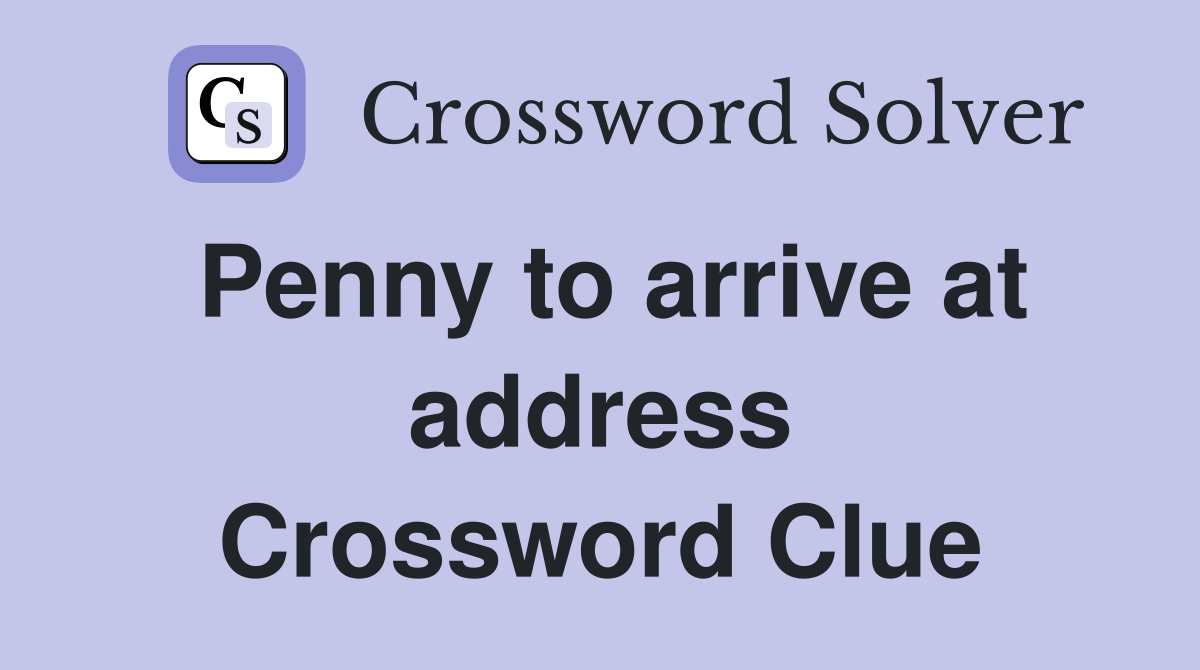 Penny to arrive at address Crossword Clue