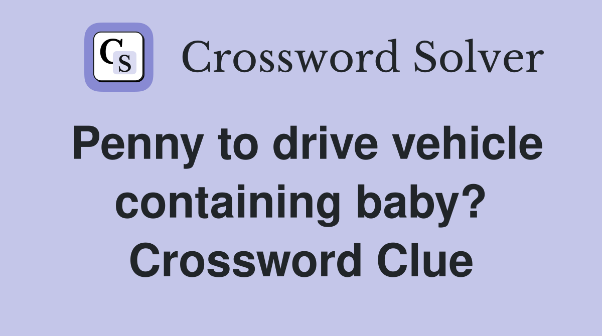Penny to drive vehicle containing baby? Crossword Clue