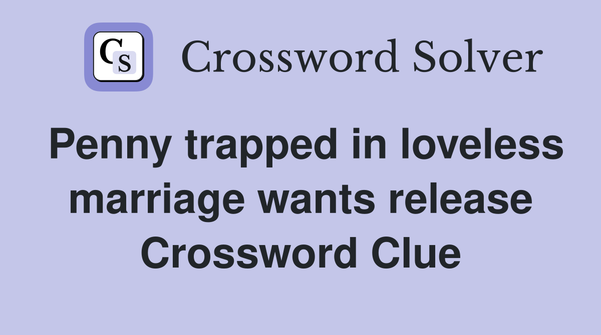 Penny trapped in loveless marriage wants release Crossword Clue