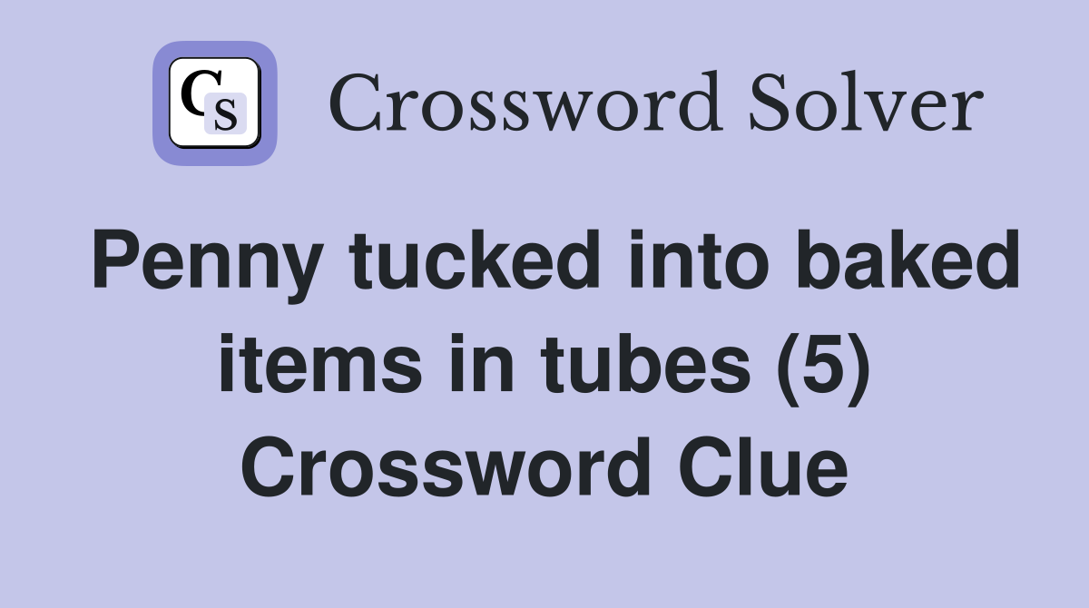 Penny tucked into baked items in tubes (5) Crossword Clue