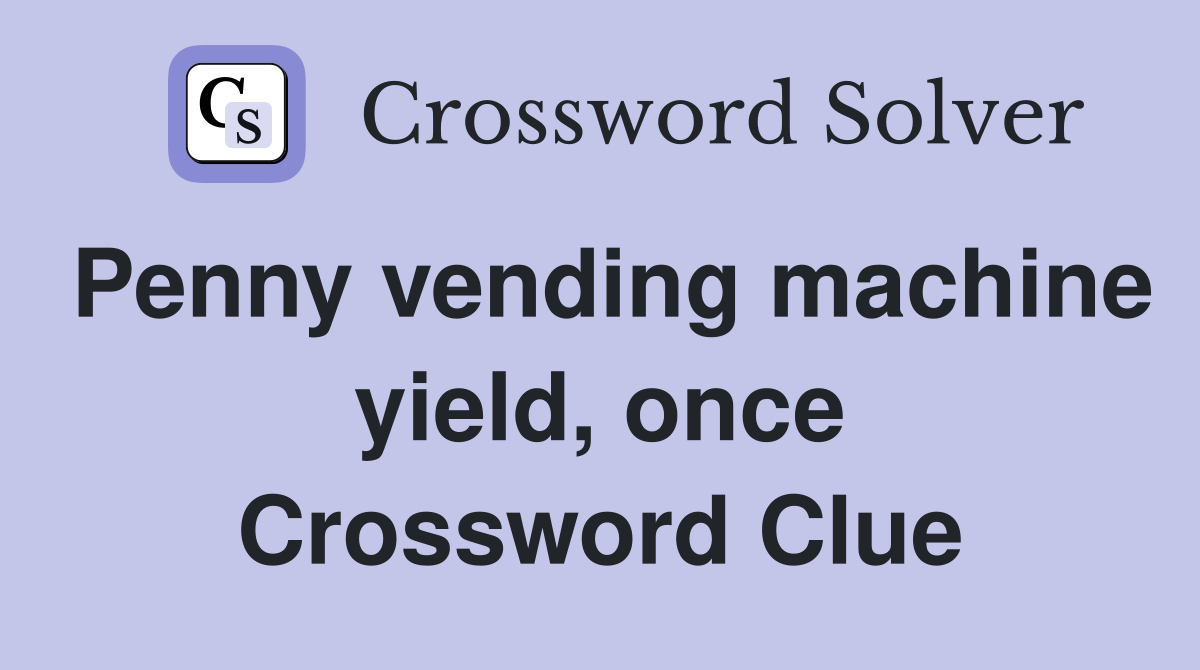 Penny vending machine yield, once Crossword Clue