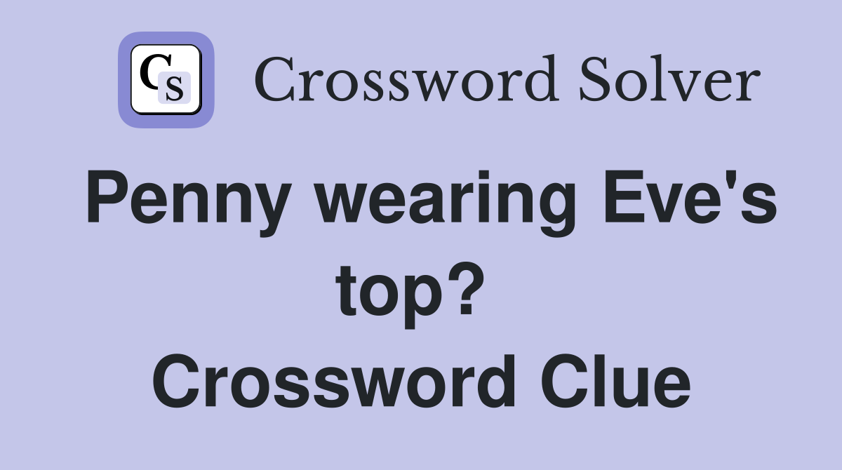 Penny wearing Eve's top?  Crossword Clue