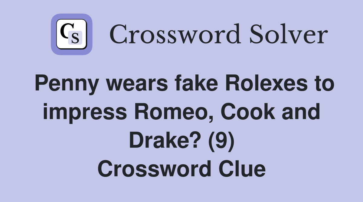 Penny wears fake Rolexes to impress Romeo, Cook and Drake? (9) Crossword Clue