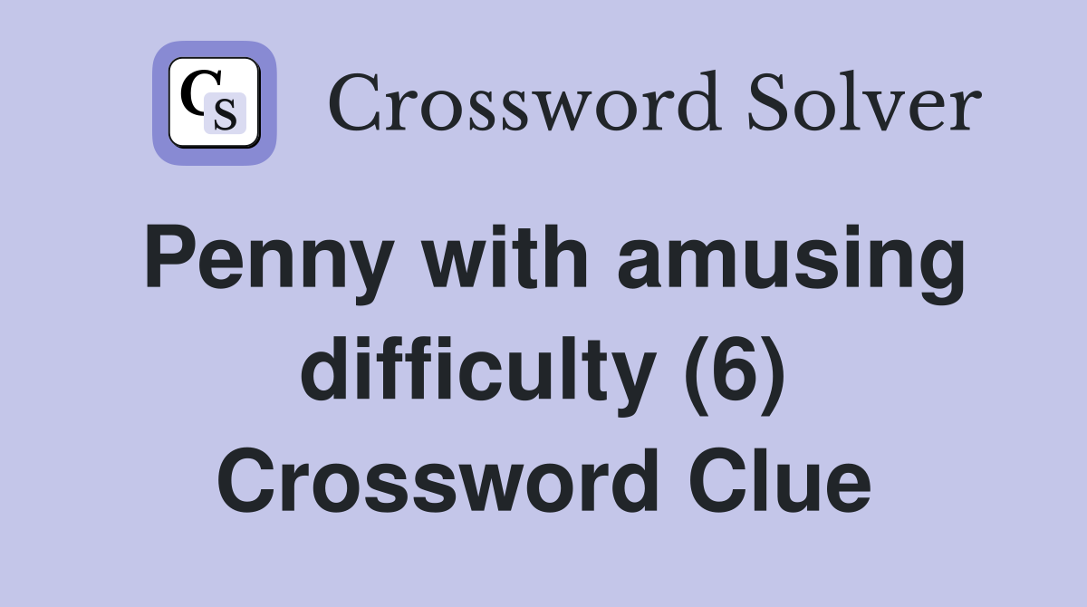 Penny with amusing difficulty (6) Crossword Clue