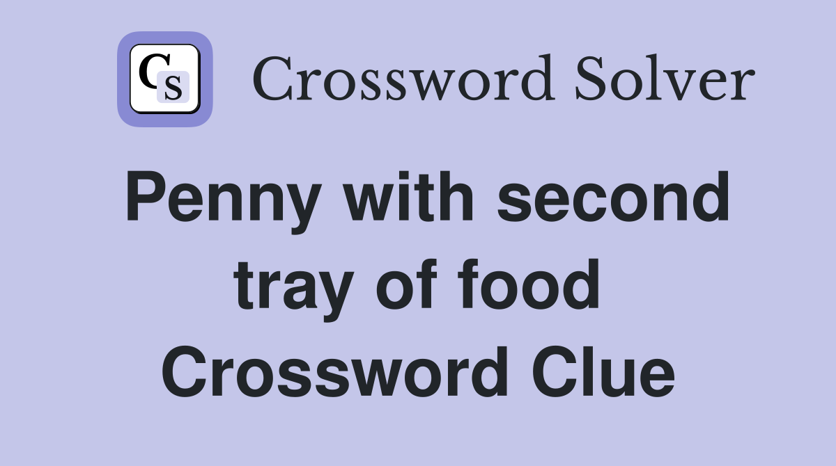 Penny with second tray of food Crossword Clue