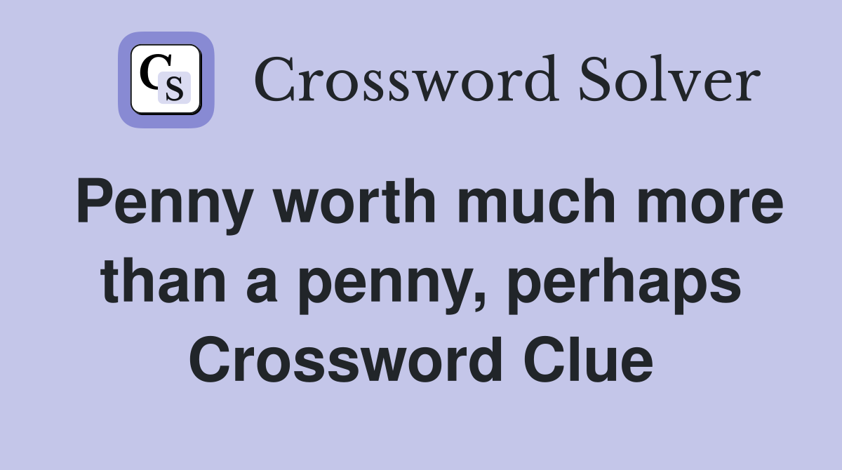 Penny worth much more than a penny, perhaps Crossword Clue