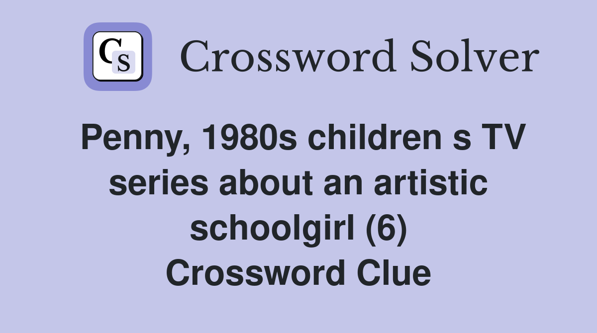 Penny, 1980s children s TV series about an artistic schoolgirl (6) Crossword Clue