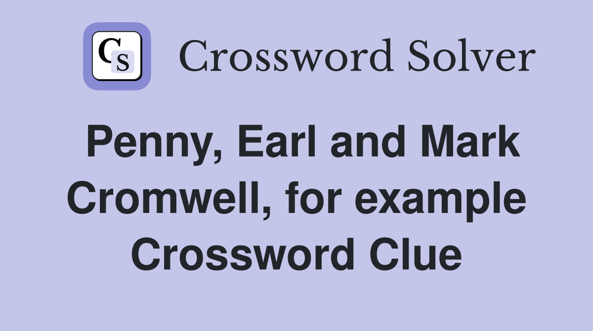 Penny, Earl and Mark Cromwell, for example Crossword Clue