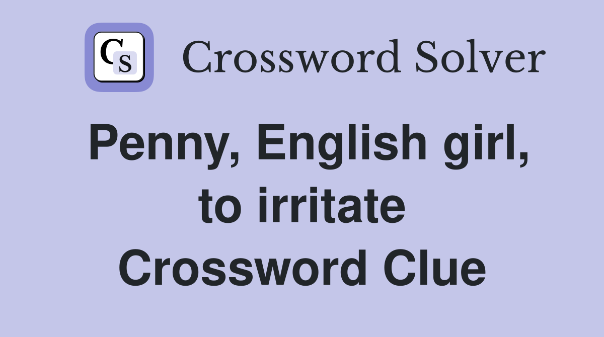 Penny, English girl, to irritate Crossword Clue