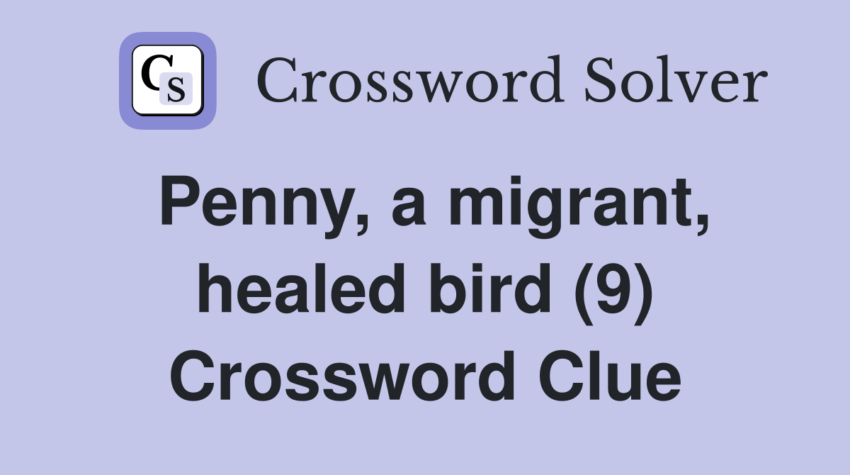 Penny, a migrant, healed bird (9) Crossword Clue