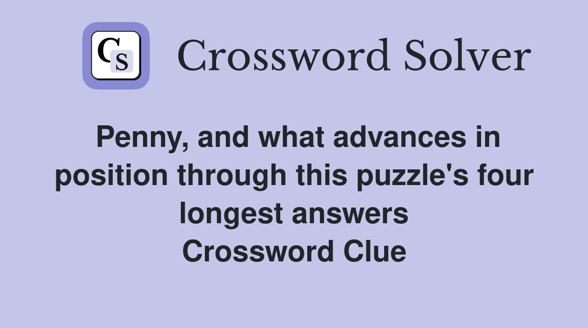 Penny, and what advances in position through this puzzle's four longest answers Crossword Clue