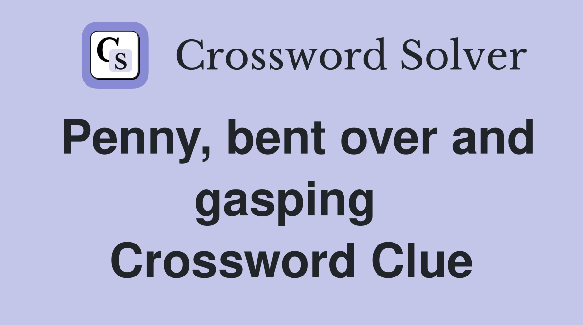 Penny, bent over and gasping  Crossword Clue
