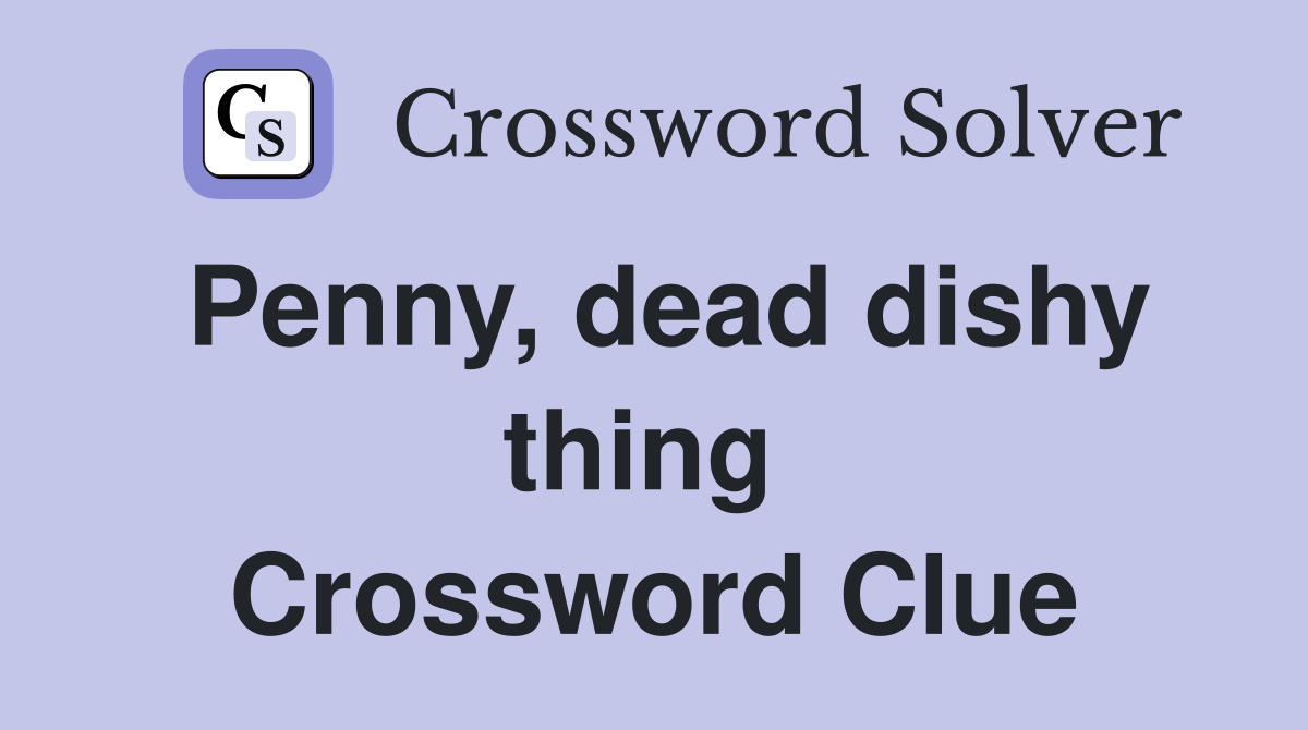 Penny, dead dishy thing  Crossword Clue