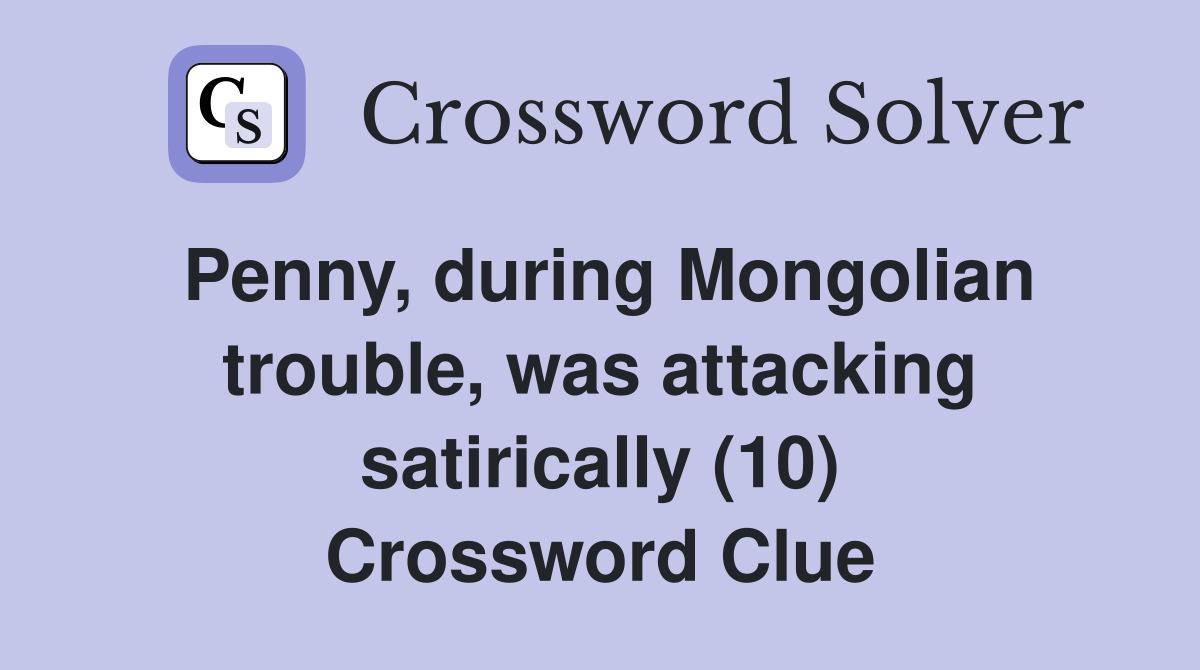 Penny, during Mongolian trouble, was attacking satirically (10) Crossword Clue