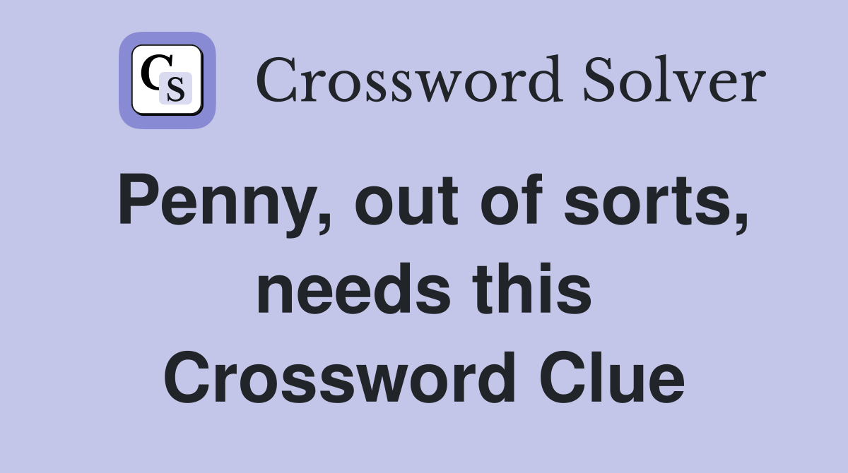 Penny, out of sorts, needs this Crossword Clue