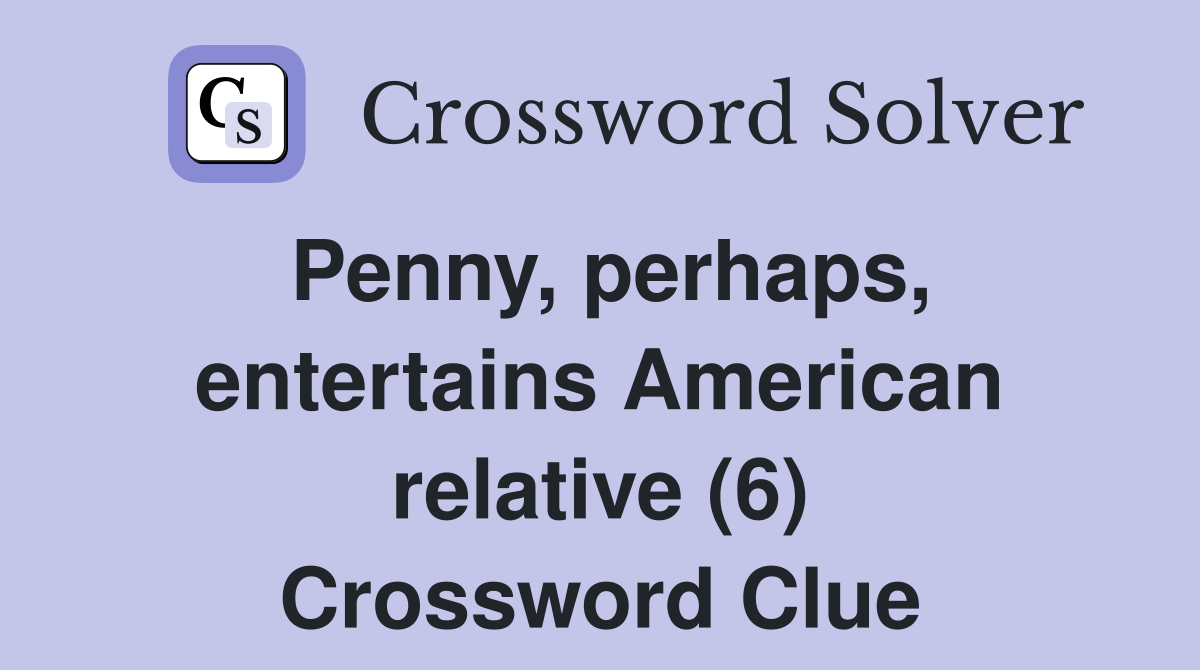 Penny, perhaps, entertains American relative (6) Crossword Clue